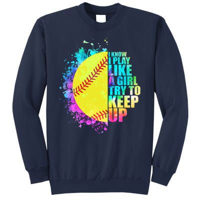 Colorful I Know I Play Like A Girl Try To Keep Up Softball Baseball Sweatshirt