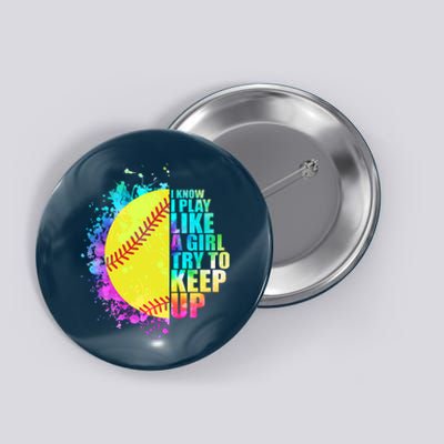 Colorful I Know I Play Like A Girl Try To Keep Up Softball Baseball Button