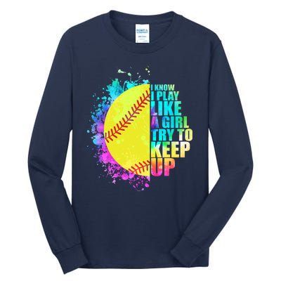 Colorful I Know I Play Like A Girl Try To Keep Up Softball Baseball Tall Long Sleeve T-Shirt