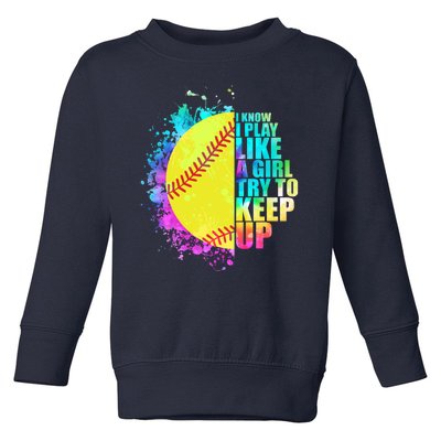 Colorful I Know I Play Like A Girl Try To Keep Up Softball Baseball Toddler Sweatshirt