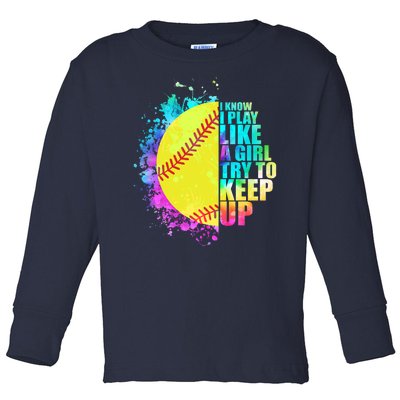 Colorful I Know I Play Like A Girl Try To Keep Up Softball Baseball Toddler Long Sleeve Shirt