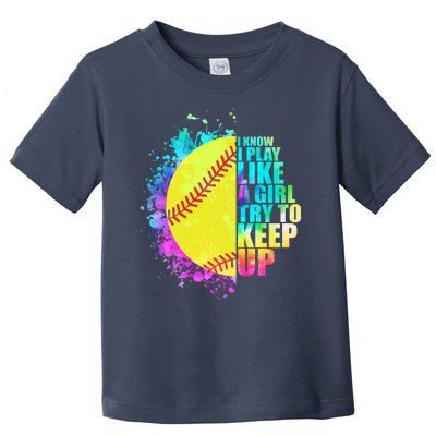 Colorful I Know I Play Like A Girl Try To Keep Up Softball Baseball Toddler T-Shirt