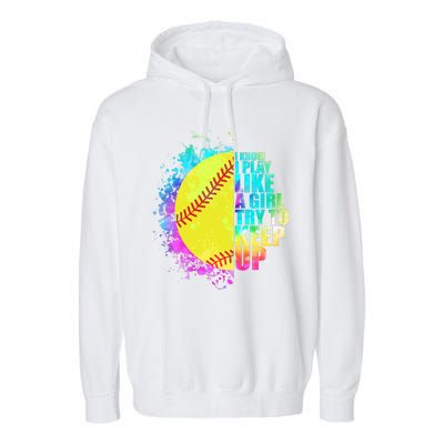 Colorful I Know I Play Like A Girl Try To Keep Up Softball Baseball Garment-Dyed Fleece Hoodie