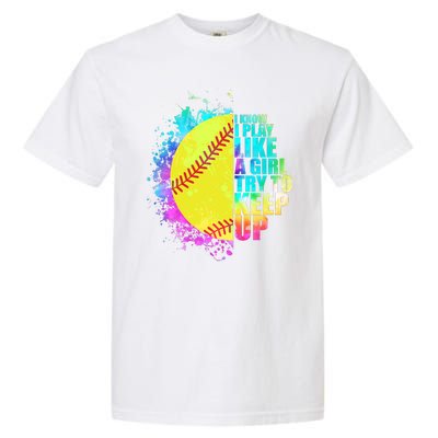 Colorful I Know I Play Like A Girl Try To Keep Up Softball Baseball Garment-Dyed Heavyweight T-Shirt