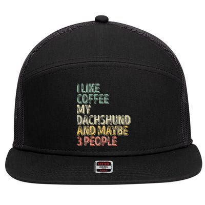 Coffee I Like Coffee My Dachshund And Maybe 3 People 7 Panel Mesh Trucker Snapback Hat