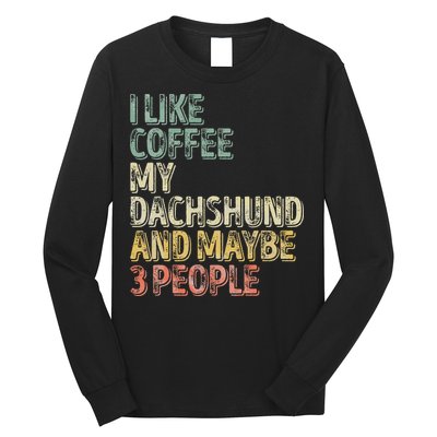 Coffee I Like Coffee My Dachshund And Maybe 3 People Long Sleeve Shirt