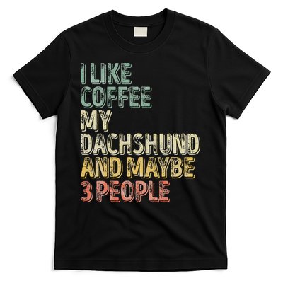 Coffee I Like Coffee My Dachshund And Maybe 3 People T-Shirt
