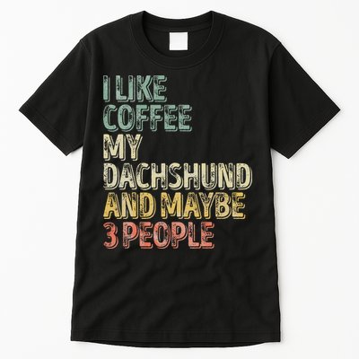 Coffee I Like Coffee My Dachshund And Maybe 3 People Tall T-Shirt