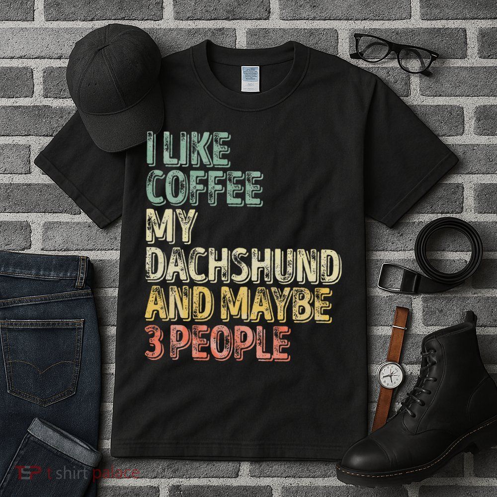 Coffee I Like Coffee My Dachshund And Maybe 3 People Tall T-Shirt