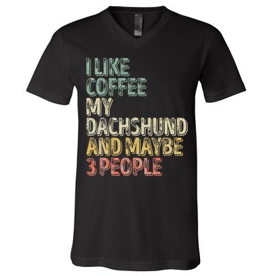 Coffee I Like Coffee My Dachshund And Maybe 3 People V-Neck T-Shirt
