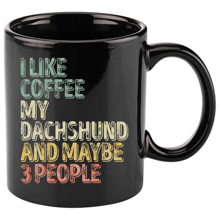 Coffee I Like Coffee My Dachshund And Maybe 3 People 11oz C Handle Ceramic Mug