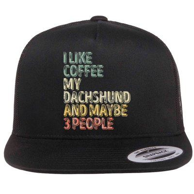 Coffee I Like Coffee My Dachshund And Maybe 3 People Flatbill Hat