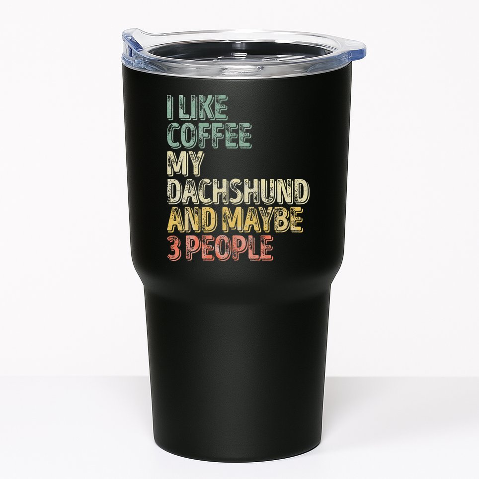 Coffee I Like Coffee My Dachshund And Maybe 3 People Tumbler