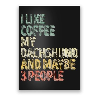 Coffee I Like Coffee My Dachshund And Maybe 3 People Poster