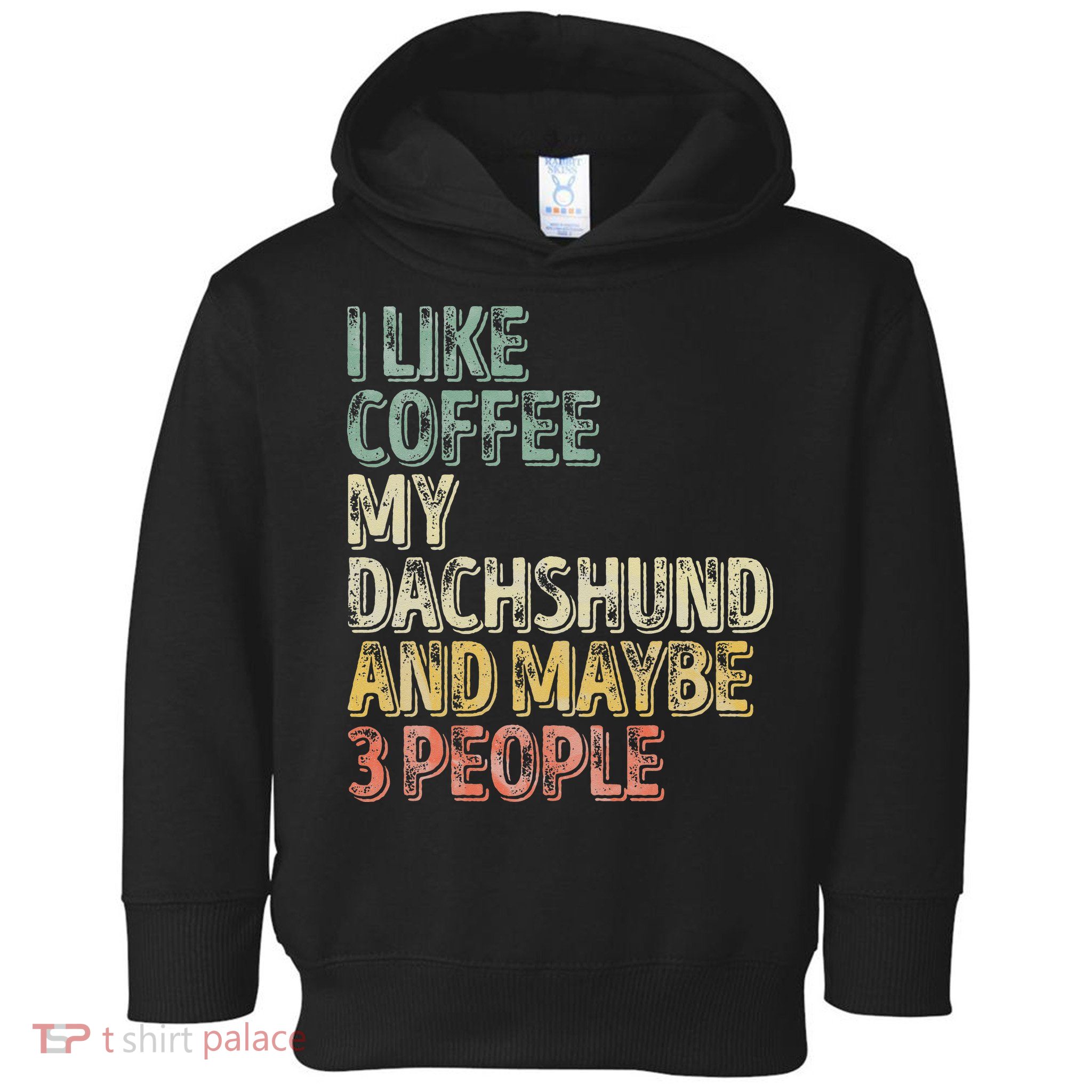 Coffee I Like Coffee My Dachshund And Maybe 3 People Toddler Hoodie