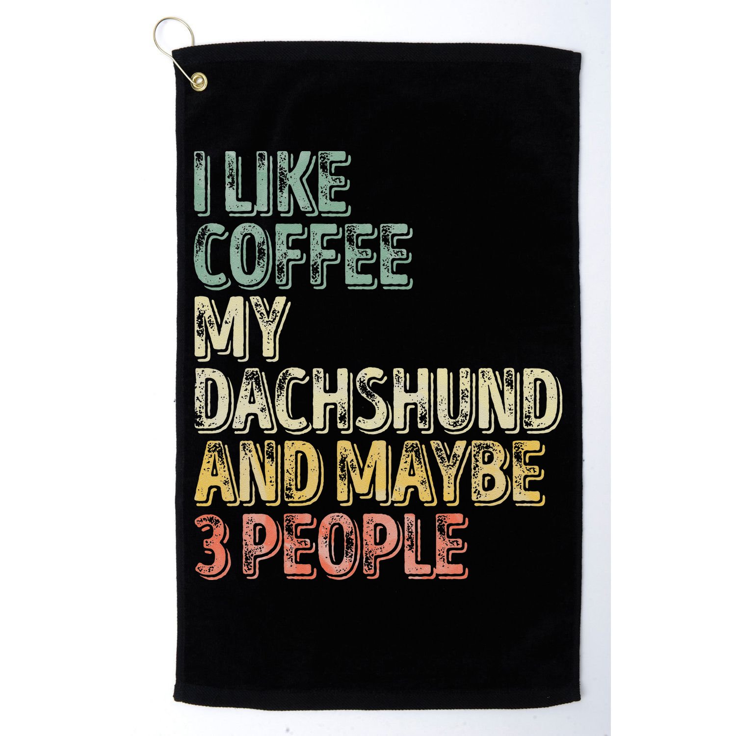 Coffee I Like Coffee My Dachshund And Maybe 3 People Golf Towel