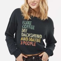Coffee I Like Coffee My Dachshund And Maybe 3 People Cropped Pullover Crew
