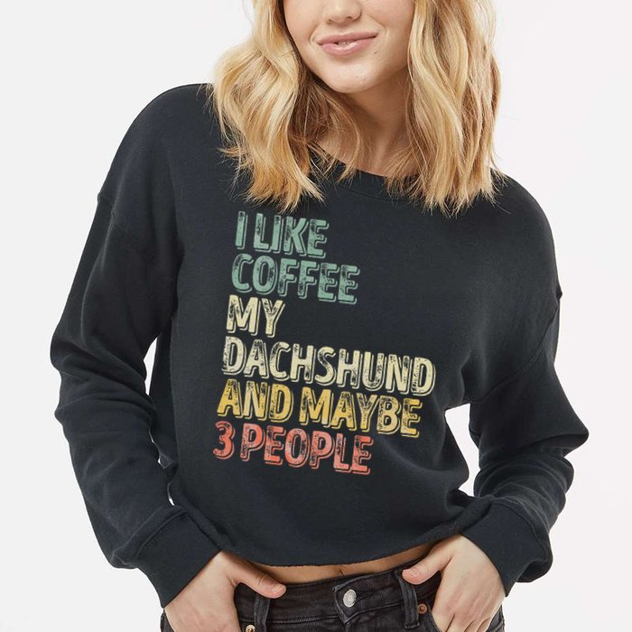 Coffee I Like Coffee My Dachshund And Maybe 3 People Cropped Pullover Crew