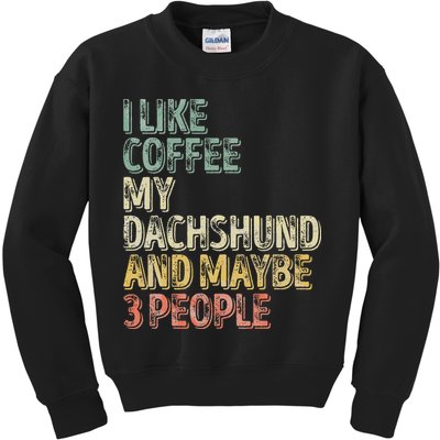 Coffee I Like Coffee My Dachshund And Maybe 3 People Kids Sweatshirt