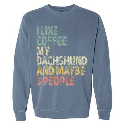 Coffee I Like Coffee My Dachshund And Maybe 3 People Garment-Dyed Sweatshirt