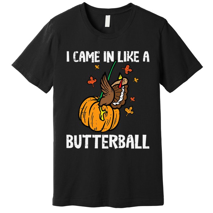 came in like a butterball  thanksgiving  Premium T-Shirt