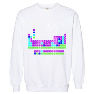 Can I Lick It Periodic Table Teacher Student Garment-Dyed Sweatshirt