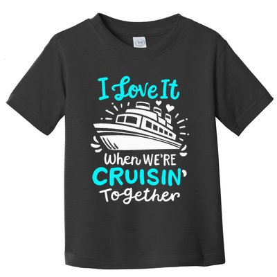 Cruise I Love It When Were Cruisin Together Toddler T-Shirt
