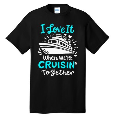 Cruise I Love It When Were Cruisin Together Tall T-Shirt