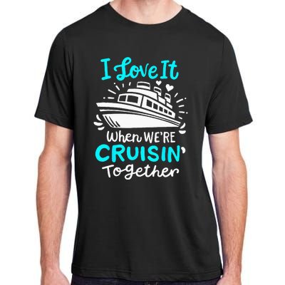 Cruise I Love It When Were Cruisin Together Adult ChromaSoft Performance T-Shirt