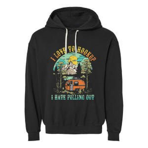 Camping I Love To Hookup I Hate Pulling Out Camper And Truck Garment-Dyed Fleece Hoodie