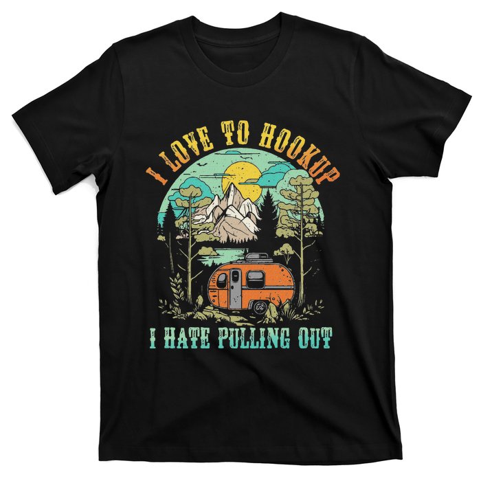 Camping I Love To Hookup I Hate Pulling Out Camper And Truck T-Shirt