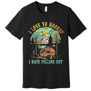 Camping I Love To Hookup I Hate Pulling Out Camper And Truck Premium T-Shirt