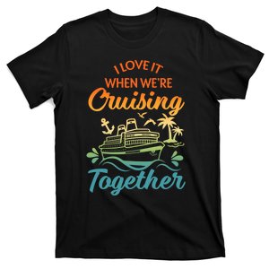 Cruise I Love It When WeRe Cruising Together Matching T-Shirt