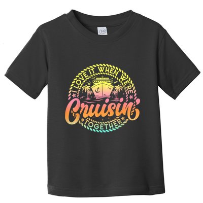 Cruise I Love It When WeRe Cruisin Together Couple Matching Toddler T-Shirt