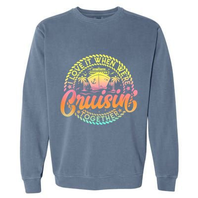 Cruise I Love It When WeRe Cruisin Together Couple Matching Garment-Dyed Sweatshirt