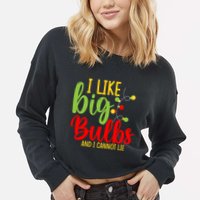 Cute I Like Big Bulbs And I Cannot Lie Christmas Outfit Funny Gift Cropped Pullover Crew