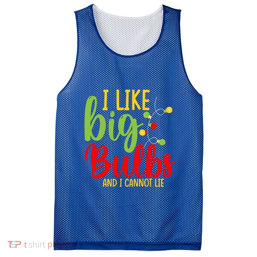 Cute I Like Big Bulbs And I Cannot Lie Christmas Outfit Funny Gift Mesh Reversible Basketball Jersey Tank