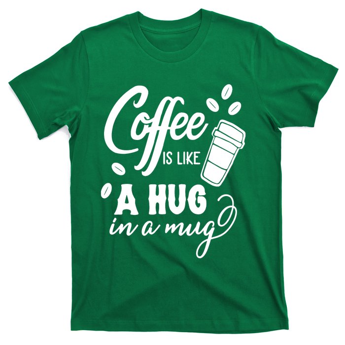 Coffee Is Like A Hug In A Mug T-Shirt