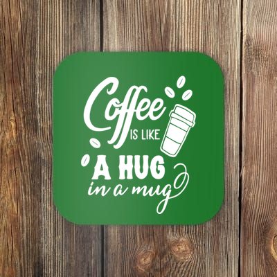 Coffee Is Like A Hug In A Mug Coaster