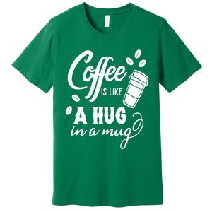 Coffee Is Like A Hug In A Mug Premium T-Shirt