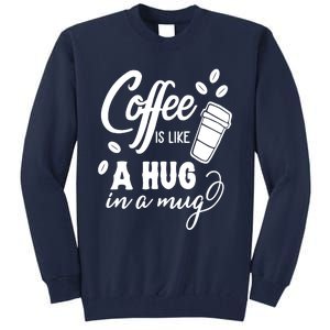 Coffee Is Like A Hug In A Mug Tall Sweatshirt