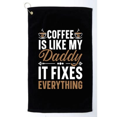 Coffee Is Like My Daddy It Fixes Everything Fatherhood Gift Platinum Collection Golf Towel