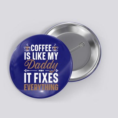 Coffee Is Like My Daddy It Fixes Everything Fatherhood Gift Button