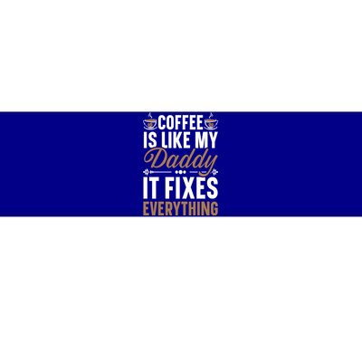 Coffee Is Like My Daddy It Fixes Everything Fatherhood Gift Bumper Sticker