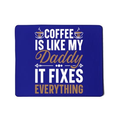 Coffee Is Like My Daddy It Fixes Everything Fatherhood Gift Mousepad