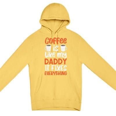 Coffee Is Like My Daddy It Fixes Everything Fatherhood Gift Premium Pullover Hoodie