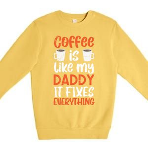 Coffee Is Like My Daddy It Fixes Everything Fatherhood Gift Premium Crewneck Sweatshirt