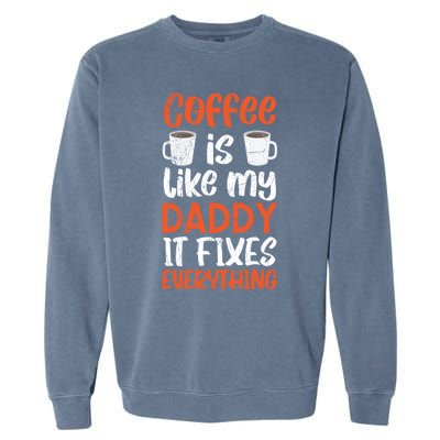 Coffee Is Like My Daddy It Fixes Everything Fatherhood Gift Garment-Dyed Sweatshirt