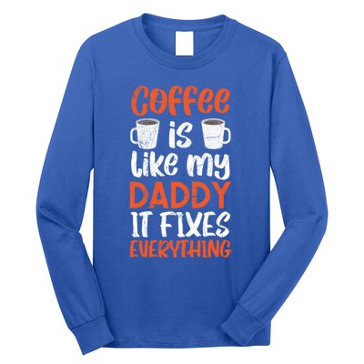 Coffee Is Like My Daddy It Fixes Everything Fatherhood Gift Long Sleeve Shirt