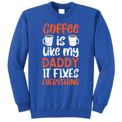 Coffee Is Like My Daddy It Fixes Everything Fatherhood Gift Sweatshirt